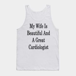 My Wife Is Beautiful And A Great Cardiologist Tank Top